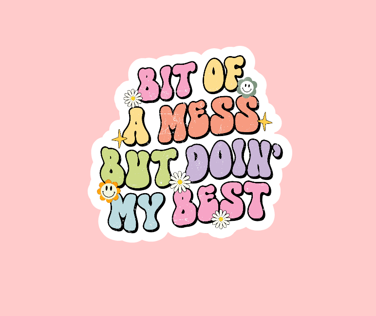 Bit of A Mess But Doin' My Best Sticker ~ Waterproof ~ Mental Health ~ Motivational ~ Laptop ~ Water Bottle ~ Decal ~ Mom ~ Adult ~ Gift