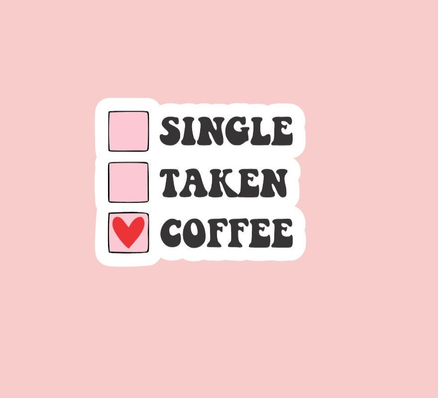 Coffee Sticker ~ Waterproof ~ Valentine's Day ~ Love ~ Single ~ Taken ~ Laptops ~ Notebooks ~ Water Bottles ~ Gifts ~ Decal