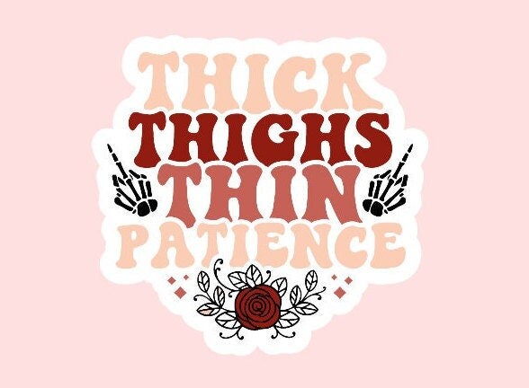 Thick Thighs, Thin Patience Sticker ~ Waterproof ~ Laptop Stickers ~ Water Bottle Decals ~ Hydroflask Stickers ~ Gifts ~ Custom ~ Trendy