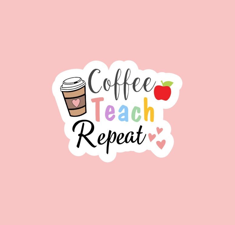 Coffee, Teach, Repeat Sticker/Water Resistent/Stickers for Laptops, Water Bottles, Notebooks and More/Teacher Sticker/Gifts