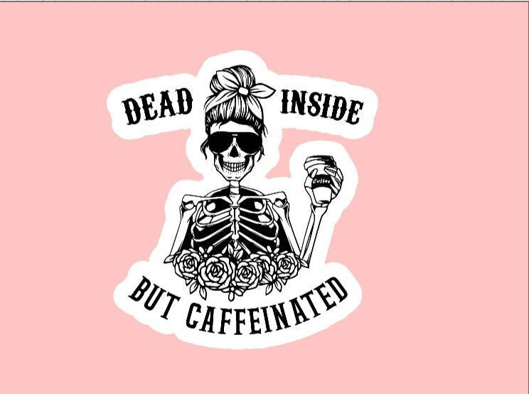 Dead Inside, But Caffeinated Sticker ~ Waterproof ~ Coffee ~ Tired ~ Funny ~ Skeleton ~ Laptop Decals ~ Water Bottles ~ Hydroflask ~ Gifts
