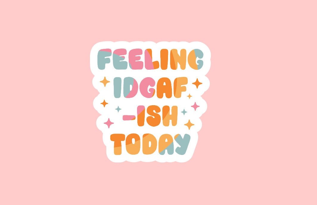 Feeling IDGAF-ISH Today Stickers ~ Waterproof ~ Funny ~ Sarcastic ~ Quote ~ Laptop ~ Water Bottles ~ Hydroflask ~ Notebook ~ Decals ~ Gifts