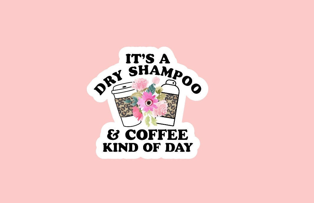 It's a Dry Shampoo and Coffee Kind of Day Stickers ~ Waterproof ~ Funny ~ Sarcastic ~ Quote ~ Laptop Decals ~ Water Bottles ~ Hydroflask