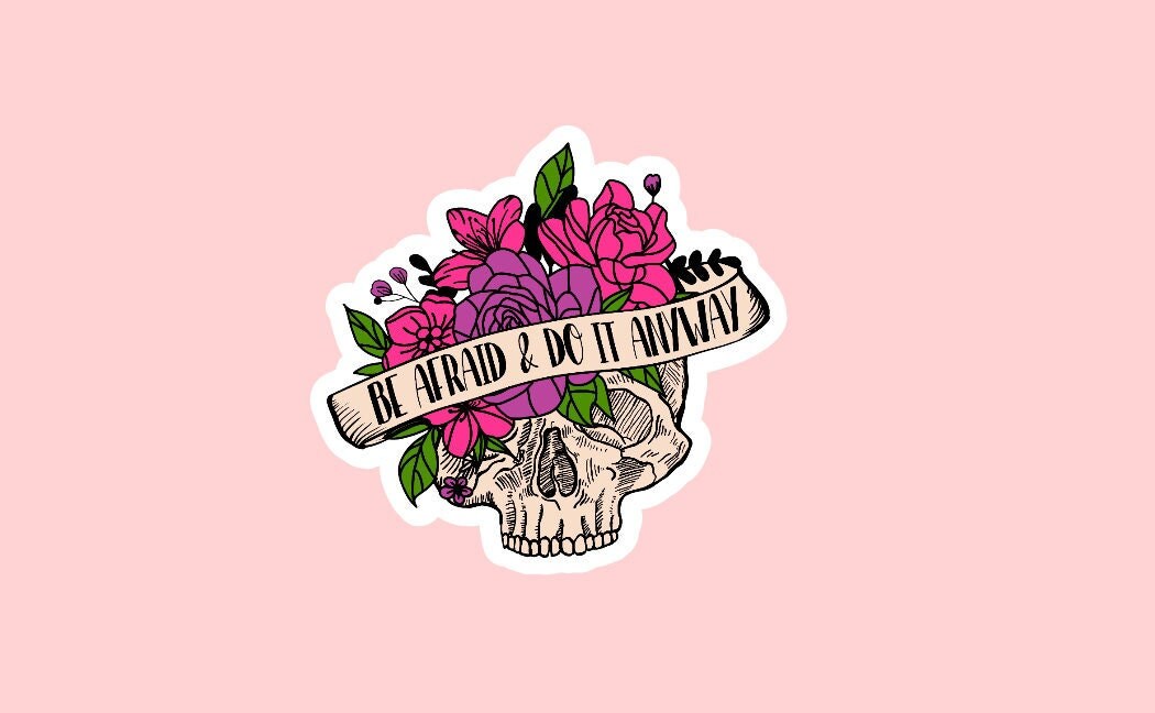 Be Afraid and Do it Anyway Sticker ~ Waterproof ~ Flower ~ Skull ~ Daring ~ Skeleton ~ Laptop ~ Decal ~ Water Bottle ~ Motivational ~ Gift
