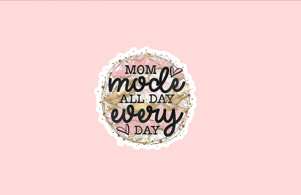 Mom Mode All Day Every Day Sticker ~ Waterproof ~ Mom Sayings ~ Trendy ~ Adults ~ Laptop ~ Decals ~ Water Bottles ~ Notebooks ~ Gifts