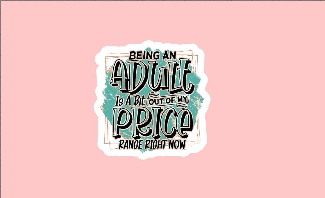 Being An Adult Is A Bit Out Of My Price Range Sticker ~ Waterproof ~ Funny Quote ~ Sarcastic ~ Expensive ~ Laptop ~ Decal ~ Water Bottle ~