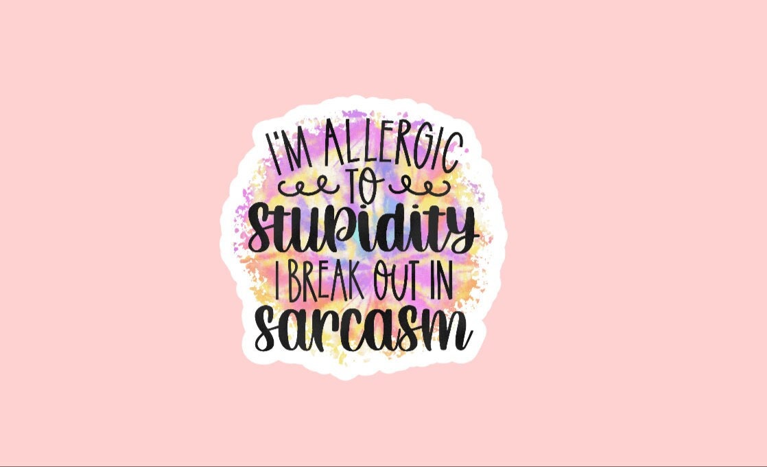 I'm Allergic To Stupidity I Break Out In Sarcasm Sticker ~ Waterproof ~ Funny ~ Quote ~ Laptop ~ Decal ~ Water Bottle ~ Notebook ~ Gift