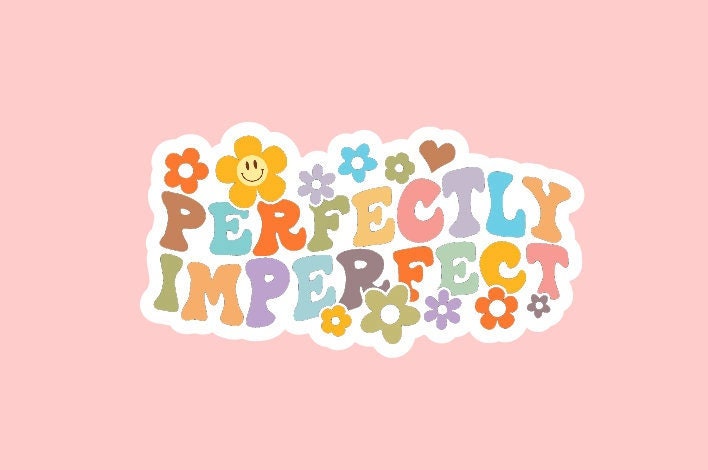 Perfectly Imperfect Sticker ~ Waterproof ~ Self Love ~ Worthy ~ Groovy ~ Motivational ~ Smiley Flower ~ Laptop ~ Decal ~ Water Bottle ~ Gift