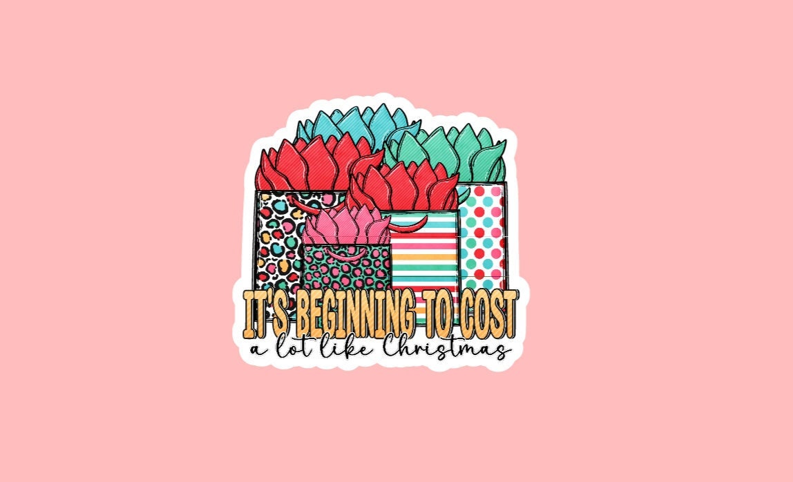 It's Beginning To Cost A Lot Like Christmas Sticker ~ Waterproof ~ Snarky ~ Christmas Shopping ~ Laptop ~ Water Bottle ~ Decal ~ Gift