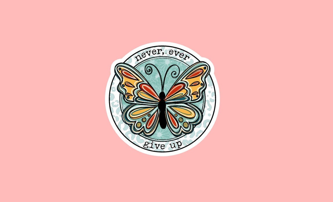 Never, Ever Give Up Sticker ~ Waterproof ~ Mental Health ~ Awareness ~ Inspirational ~ Flowers ~ Butterfly ~ Laptop ~ Water Bottle ~ Decal