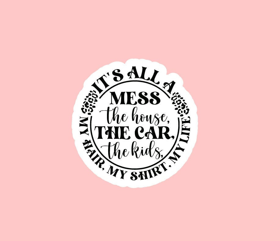 It's All A Mess Sticker ~ Waterproof ~ Grunge ~ Kids ~ Mom, Shirt, Car, Hair, Life, House ~ Cheetah ~ Laptop ~ Water Bottle ~ Decal ~ Gift