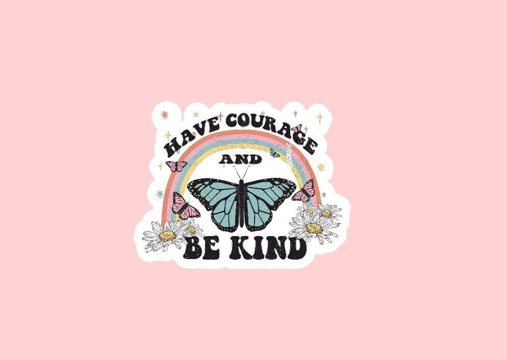 Have Courage and Be Kind Sticker ~ Waterproof ~ Butterfly ~ Rainbow ~ Retro ~ Laptop ~ Water Bottle ~ Notebook ~ Decal ~ Gift Ideas