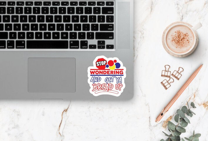 Stop Wondering Sticker ~ Waterproof ~ Get Your Bread Up ~ Funny ~ Adult ~ Bread ~ Laptop ~ Water Bottle ~ Decal ~ Notebook ~ Gift Ideas