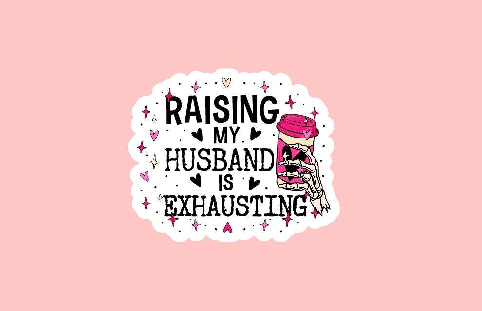 Raising My Husband Is Exhausting Sticker ~ Waterproof ~ Coffee ~ Tired ~ Love ~ Skeleton ~ Laptop ~ Water Bottle ~ Decal ~ Gift Ideas