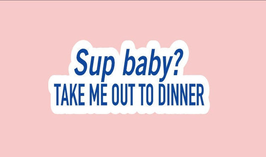 Sup Baby? Take Me Out to Dinner Sticker ~ Waterproof ~ Joe Byron ~ Tik Tok ~ Laptop ~ Hydroflask ~ Water Bottle ~ Decals ~ Gifts ~ Funny