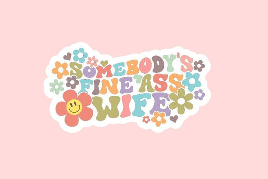 Somebody's Fine Ass Wife Sticker ~ Waterproof ~ Funny ~ Floral ~ Marriage ~ Mom ~ Retro ~ Laptop ~ Decal ~ Water Bottle ~ Notebook ~ Gift